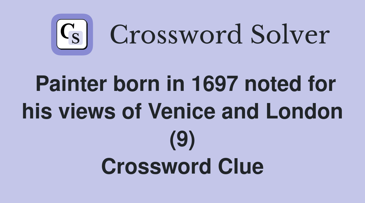 Painter born in 1697 noted for his views of Venice and London (9) Crossword Clue