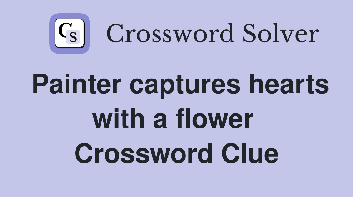 Painter captures hearts with a flower  Crossword Clue