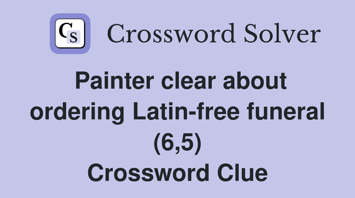 Painter clear about ordering Latin-free funeral (6,5) Crossword Clue