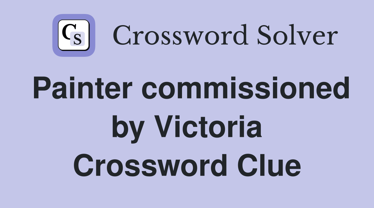 Painter commissioned by Victoria Crossword Clue
