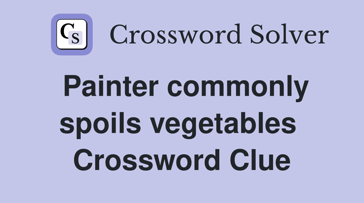 Painter commonly spoils vegetables  Crossword Clue