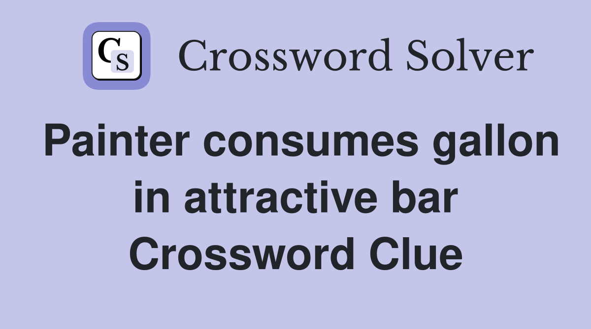 Painter consumes gallon in attractive bar Crossword Clue