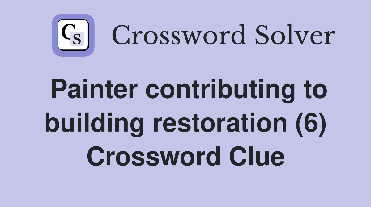 Painter contributing to building restoration (6) Crossword Clue