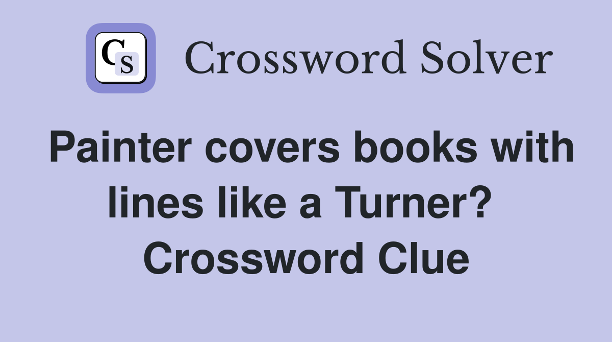Painter covers books with lines like a Turner?  Crossword Clue