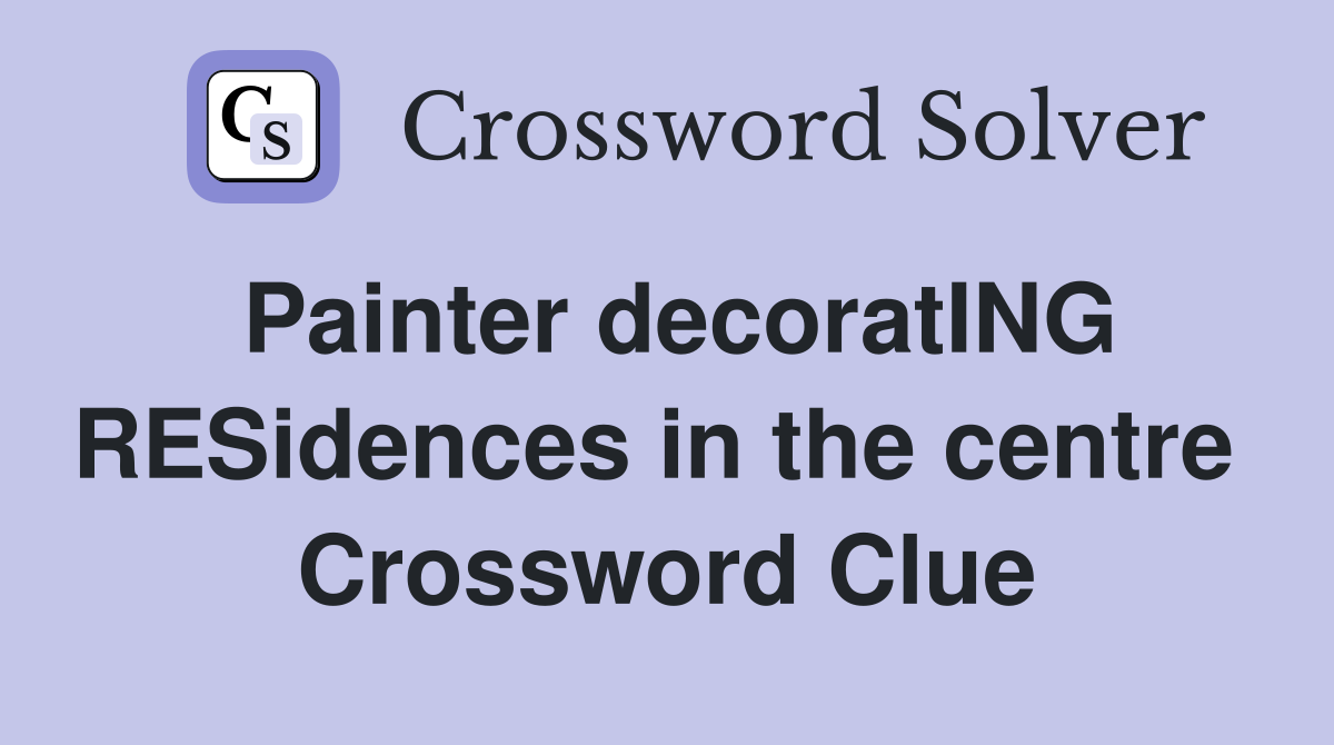 Painter decoratING RESidences in the centre  Crossword Clue