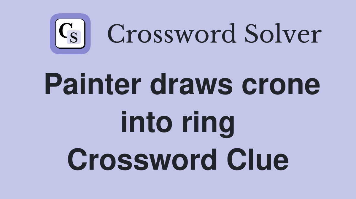Painter draws crone into ring Crossword Clue
