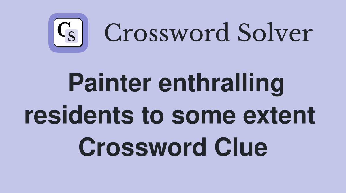 Painter enthralling residents to some extent  Crossword Clue