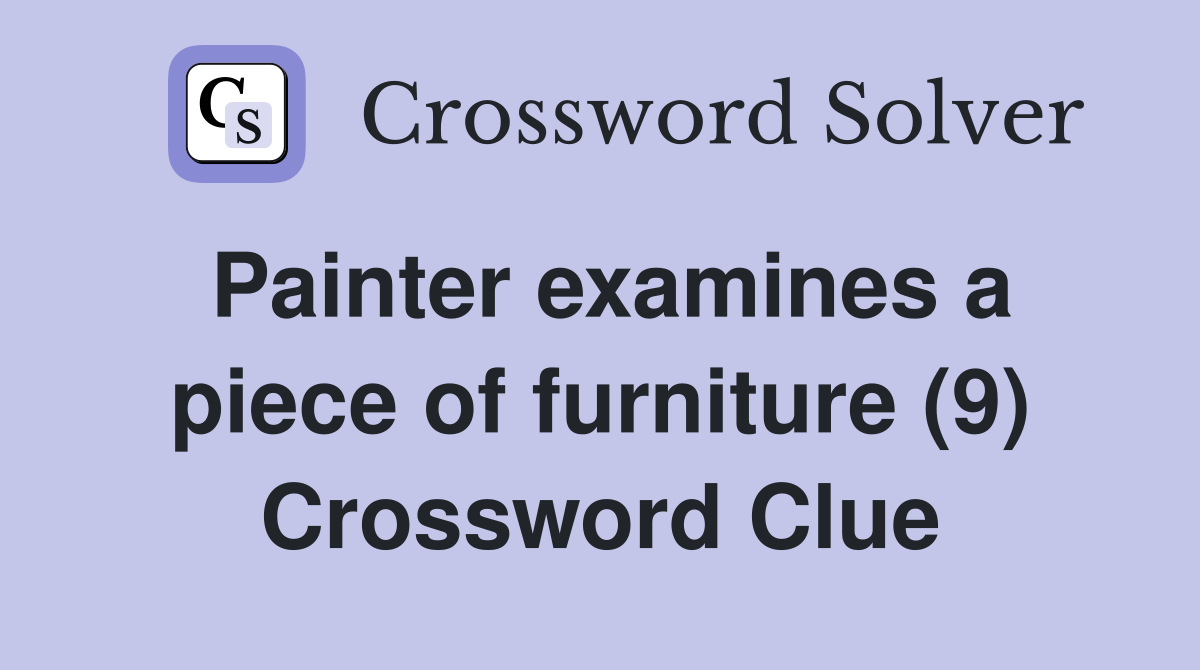 Painter examines a piece of furniture (9) Crossword Clue