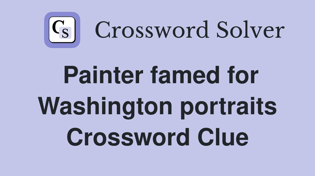 Painter famed for Washington portraits Crossword Clue