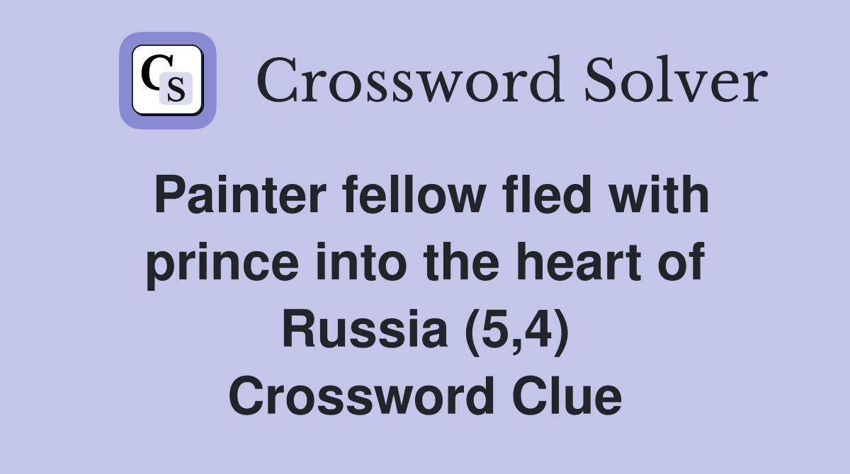 Painter fellow fled with prince into the heart of Russia (5,4) Crossword Clue