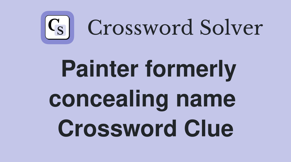 Painter formerly concealing name  Crossword Clue