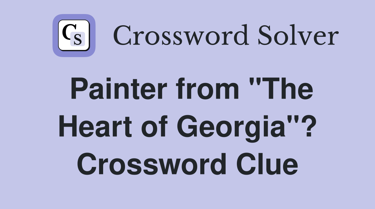 Painter from "The Heart of Georgia"? Crossword Clue