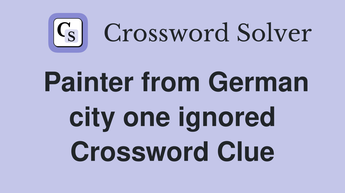 Painter from German city one ignored Crossword Clue