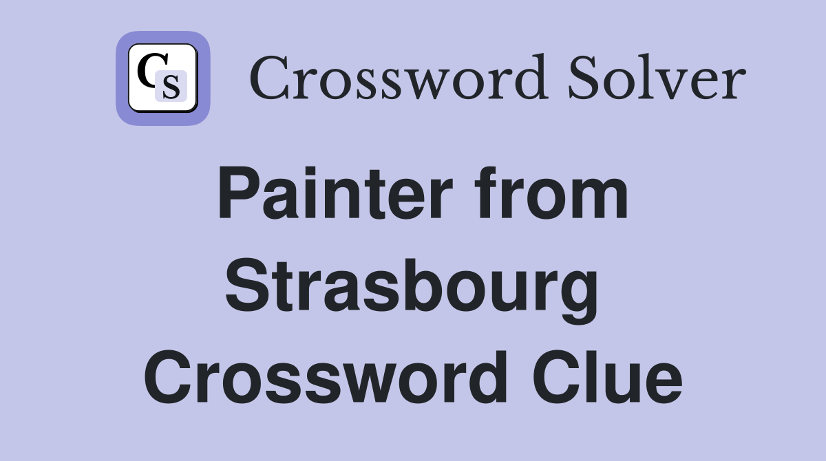 Painter from Strasbourg Crossword Clue