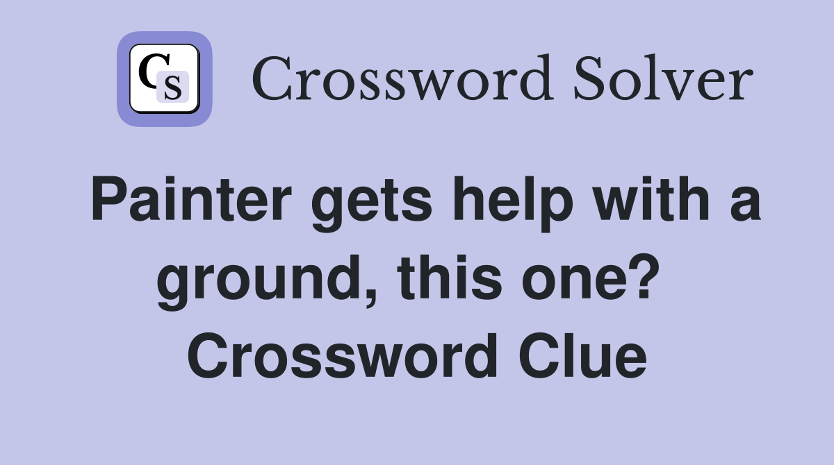 Painter gets help with a ground, this one?  Crossword Clue