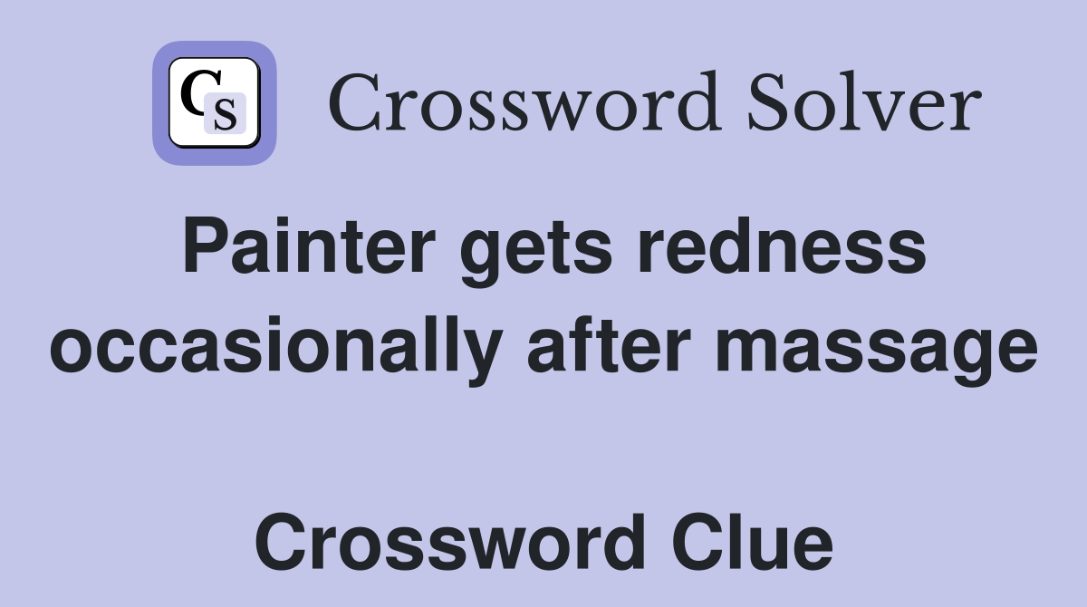 Painter gets redness occasionally after massage  Crossword Clue