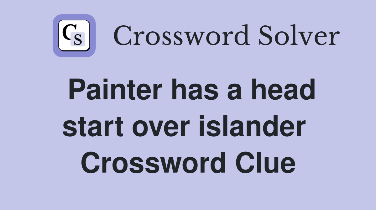 Painter has a head start over islander  Crossword Clue