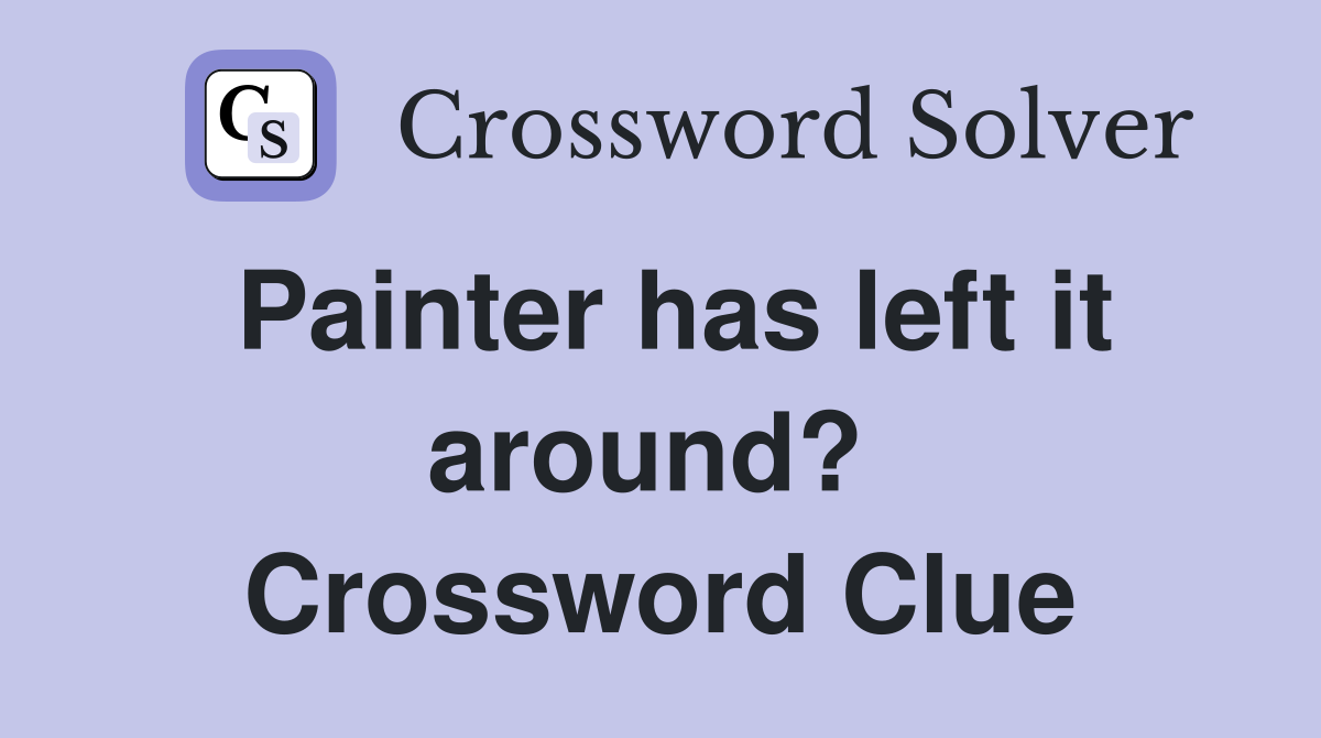 Painter has left it around?  Crossword Clue
