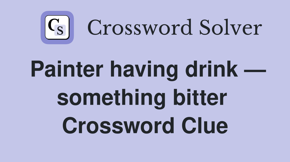 Painter having drink — something bitter  Crossword Clue