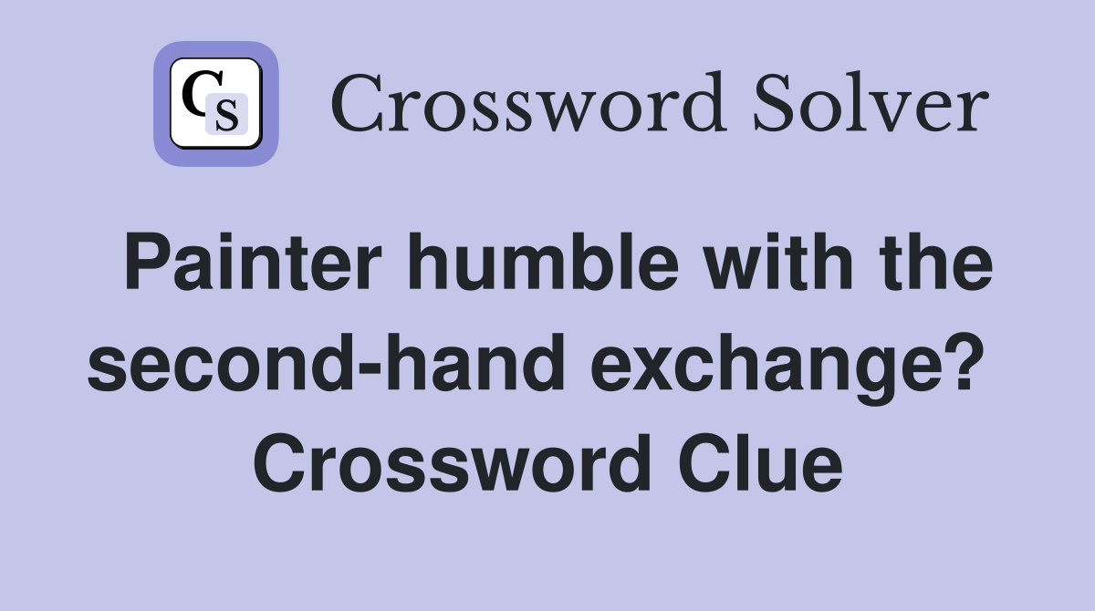 Painter humble with the second-hand exchange?  Crossword Clue
