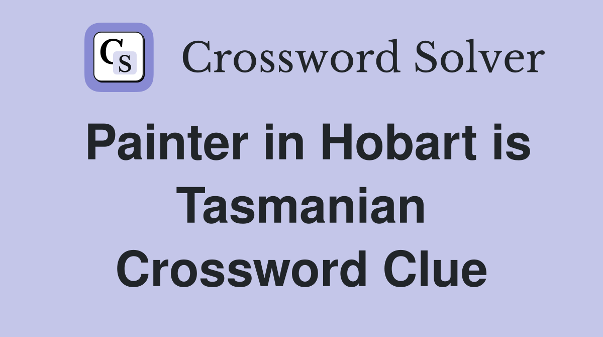 Painter in Hobart is Tasmanian Crossword Clue