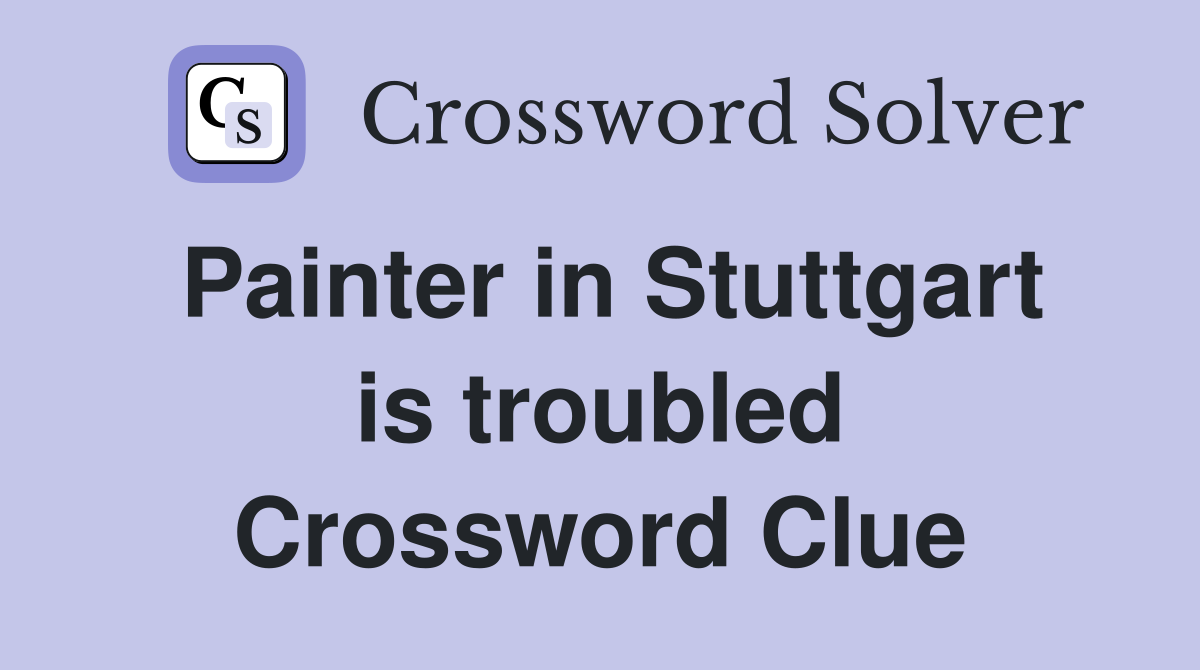 Painter in Stuttgart is troubled Crossword Clue