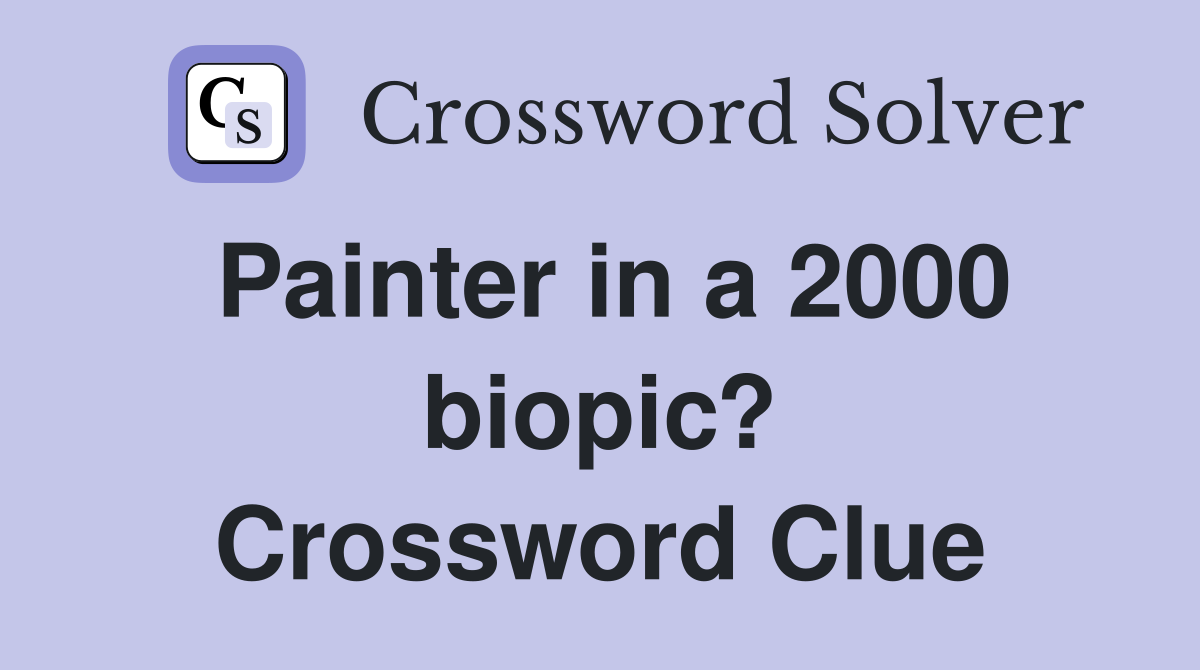 Painter in a 2000 biopic? Crossword Clue