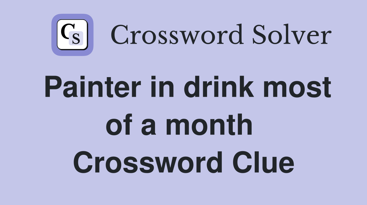 Painter in drink most of a month  Crossword Clue