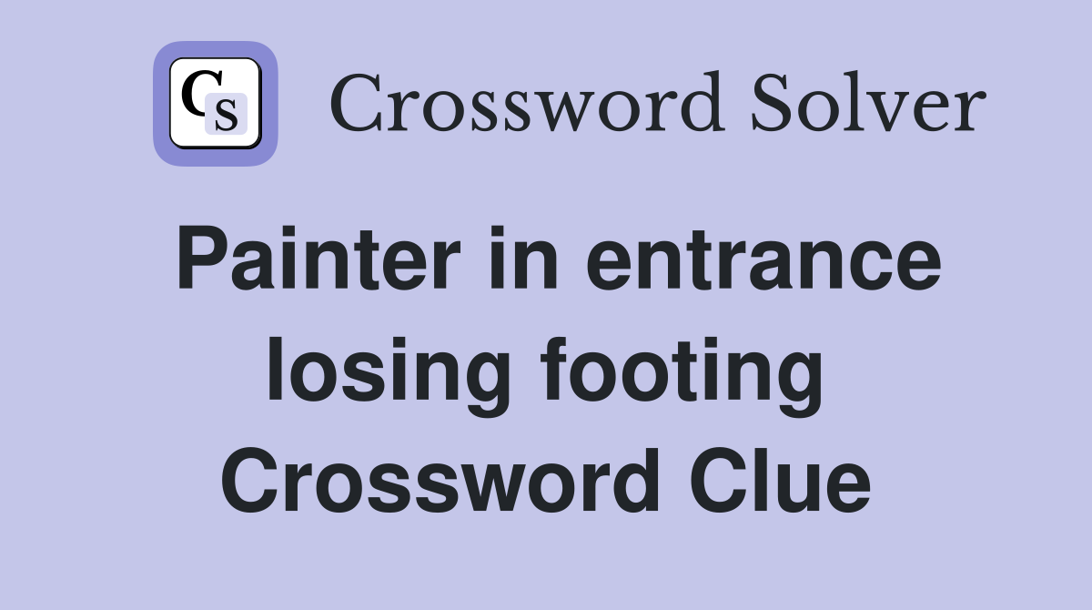 Painter in entrance losing footing Crossword Clue