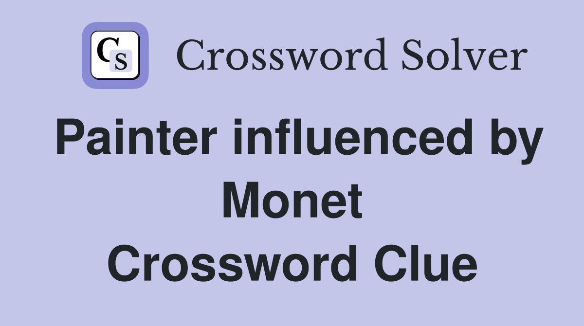 Painter influenced by Monet Crossword Clue