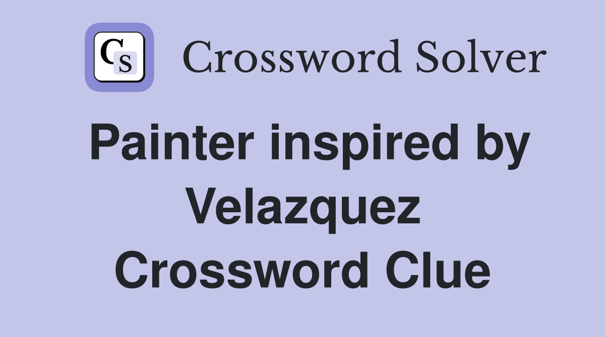 Painter inspired by Velazquez Crossword Clue