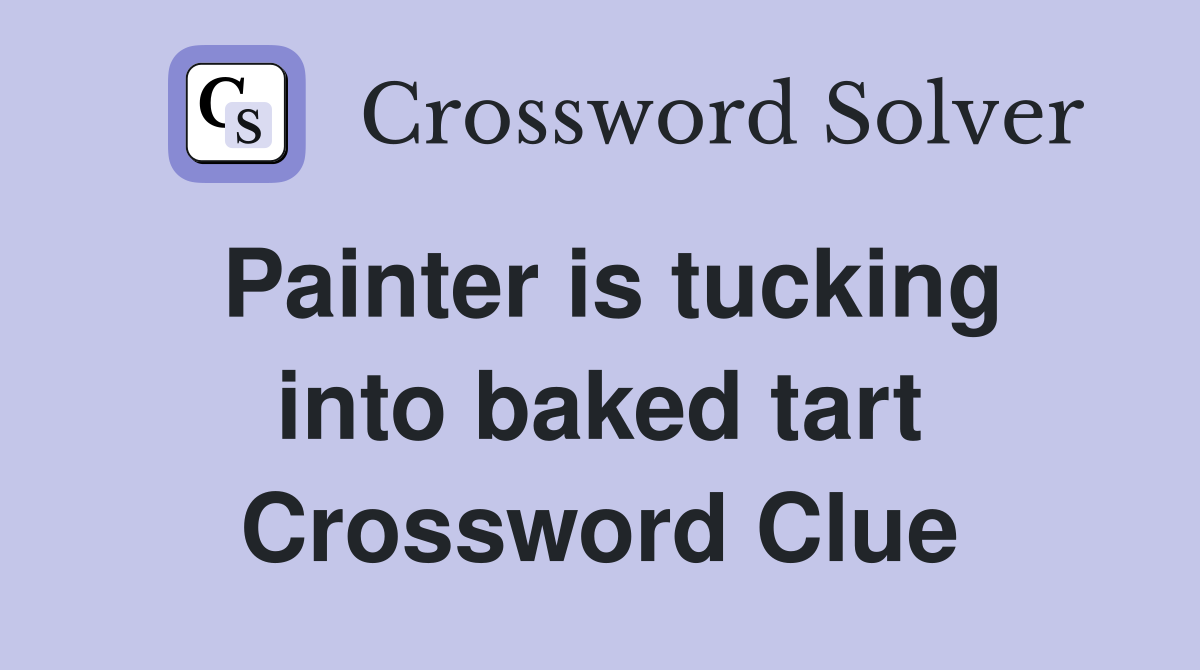 Painter is tucking into baked tart Crossword Clue