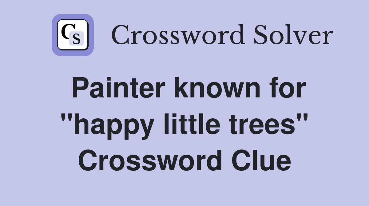 Painter known for "happy little trees" Crossword Clue