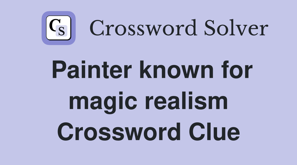 Painter known for magic realism Crossword Clue