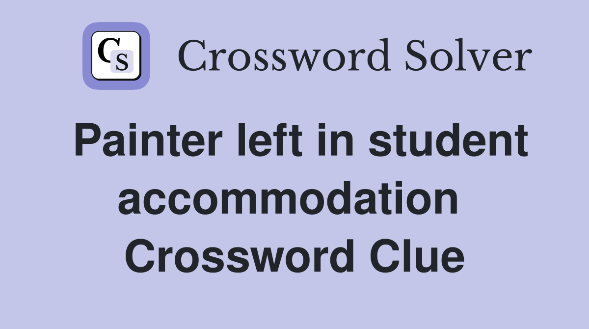 Painter left in student accommodation  Crossword Clue