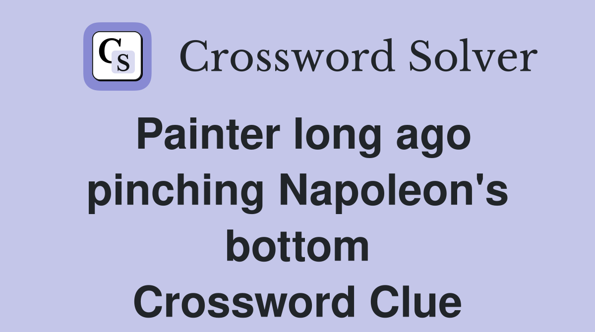 Painter long ago pinching Napoleon's bottom Crossword Clue