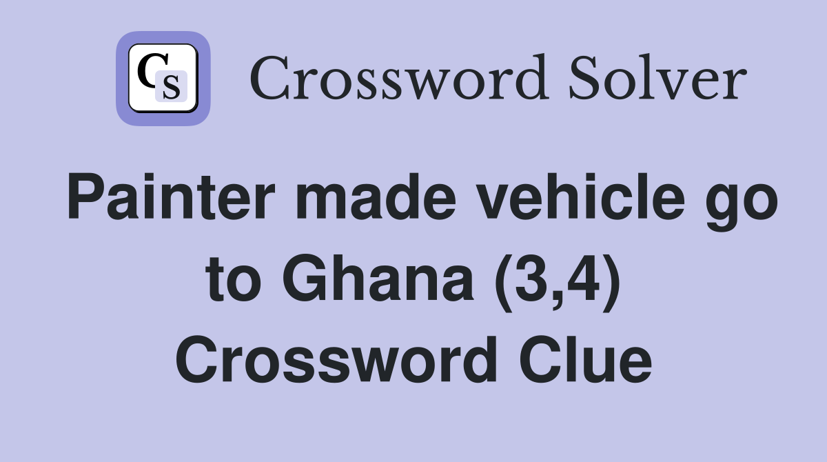 Painter made vehicle go to Ghana (3,4) Crossword Clue