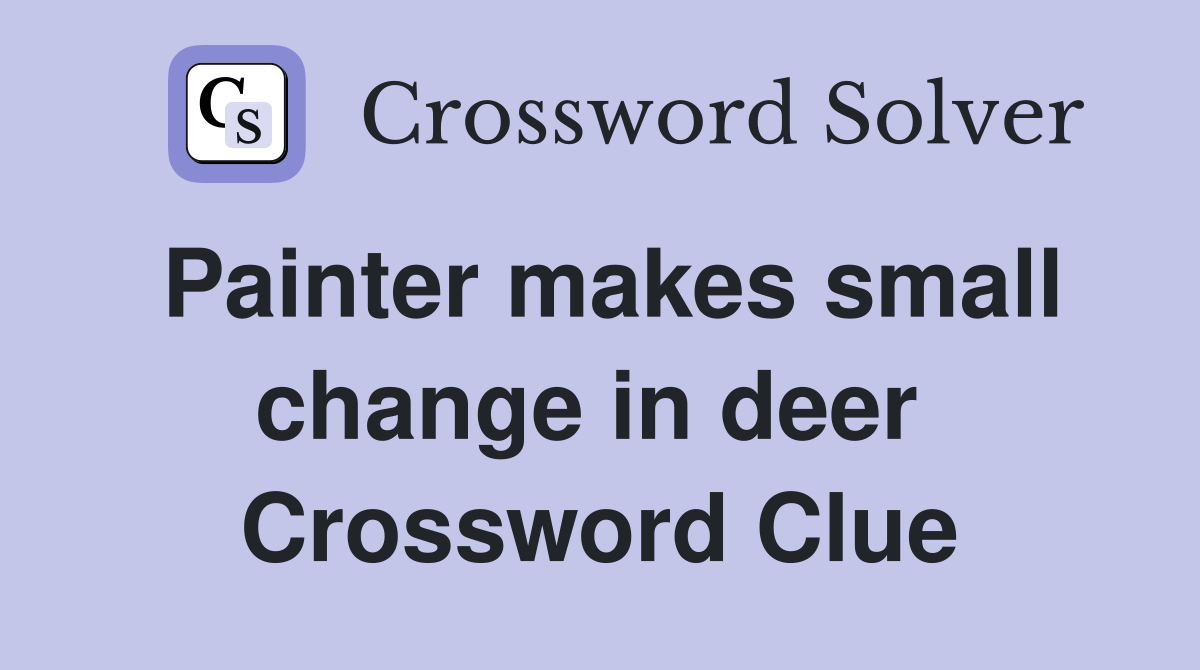 Painter makes small change in deer  Crossword Clue