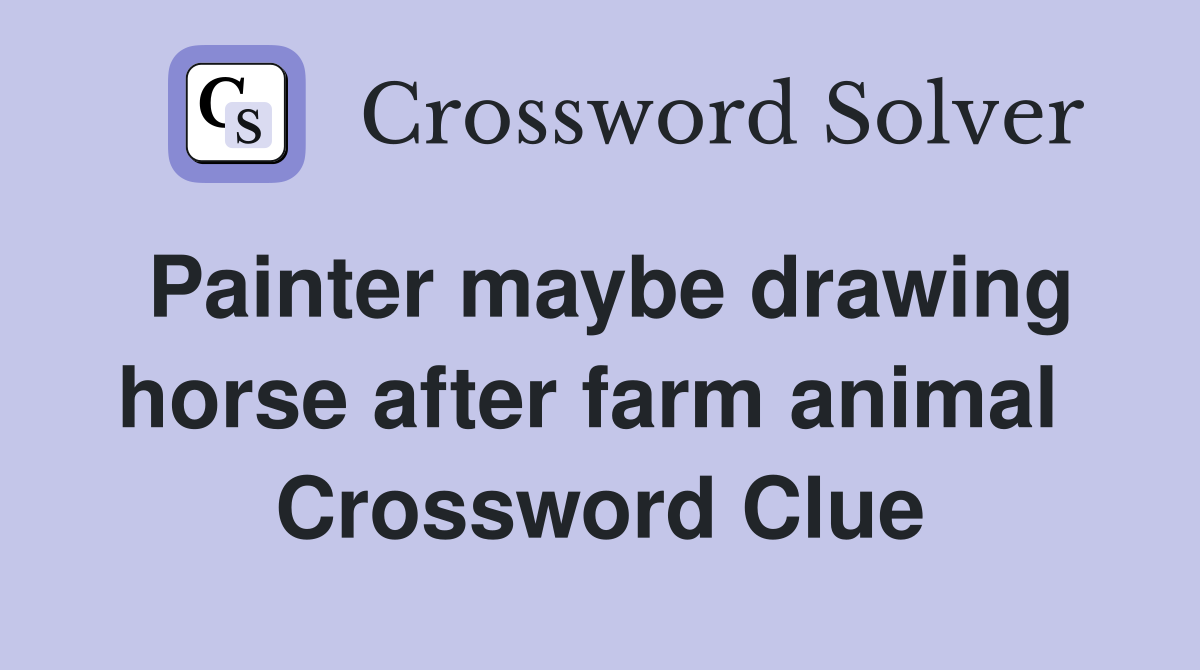 Painter maybe drawing horse after farm animal  Crossword Clue