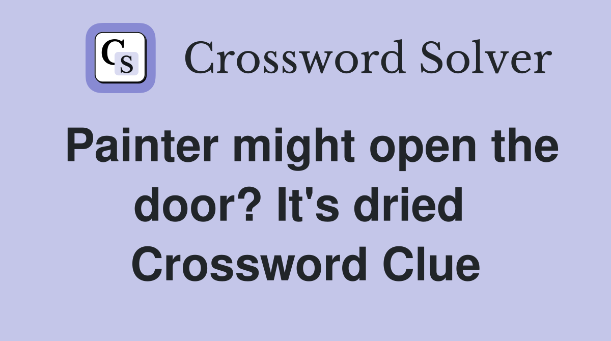 Painter might open the door? It's dried  Crossword Clue