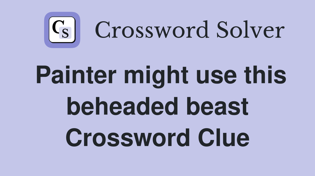 Painter might use this beheaded beast Crossword Clue