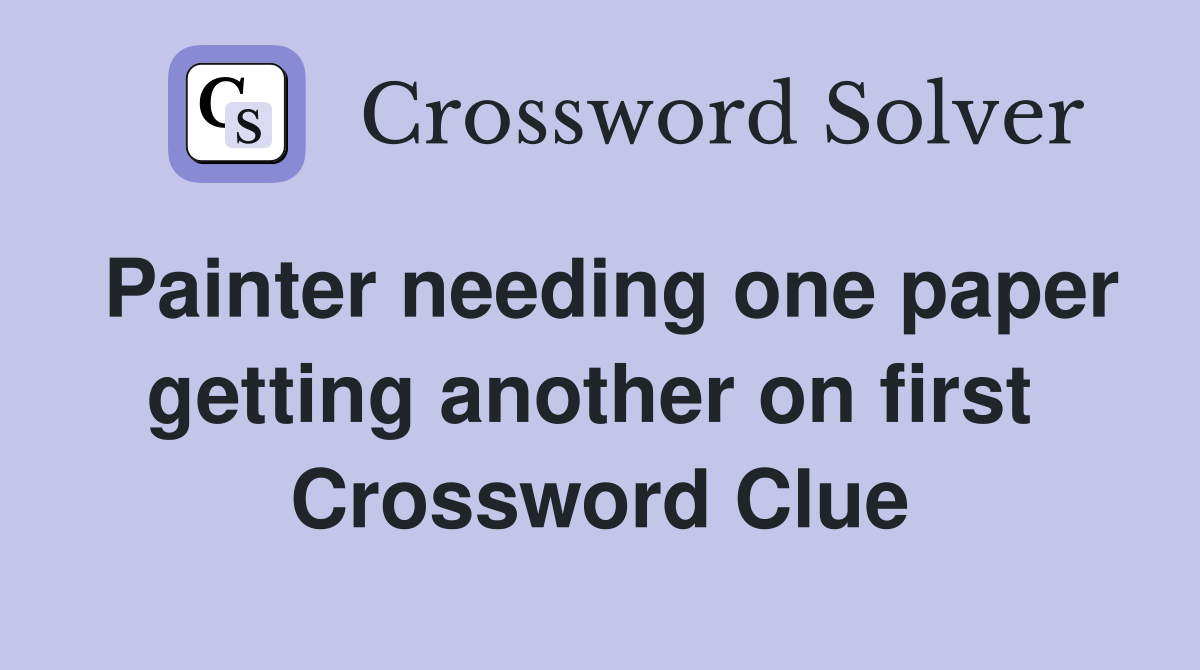 Painter needing one paper getting another on first  Crossword Clue