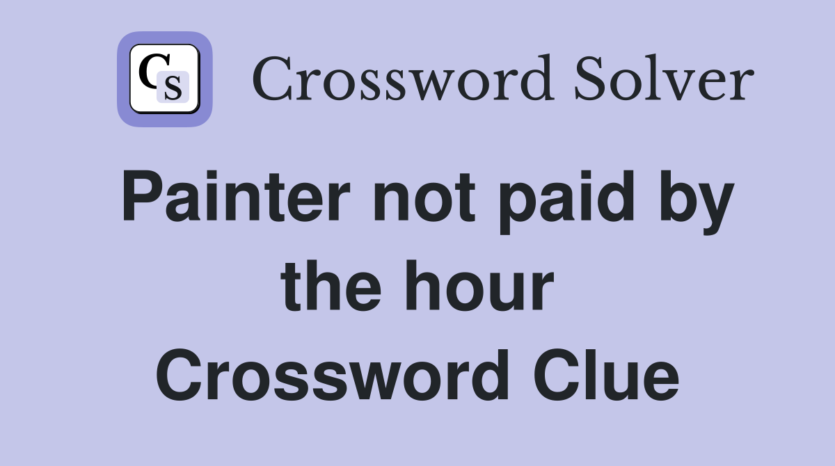 Painter not paid by the hour Crossword Clue