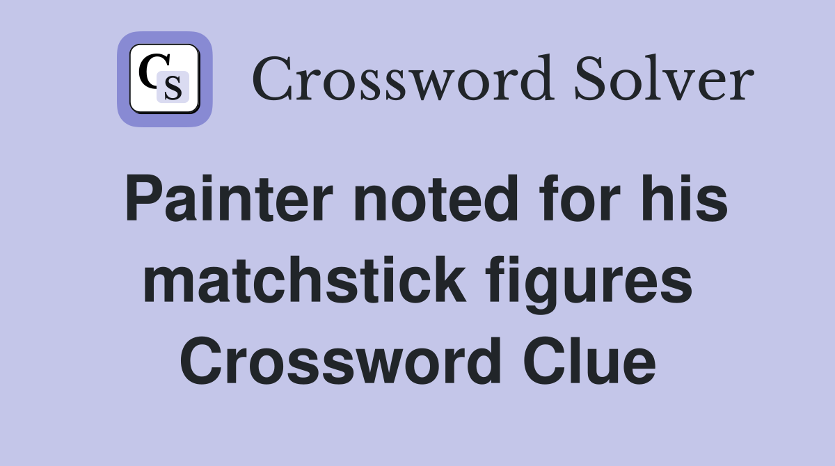 Painter noted for his matchstick figures Crossword Clue