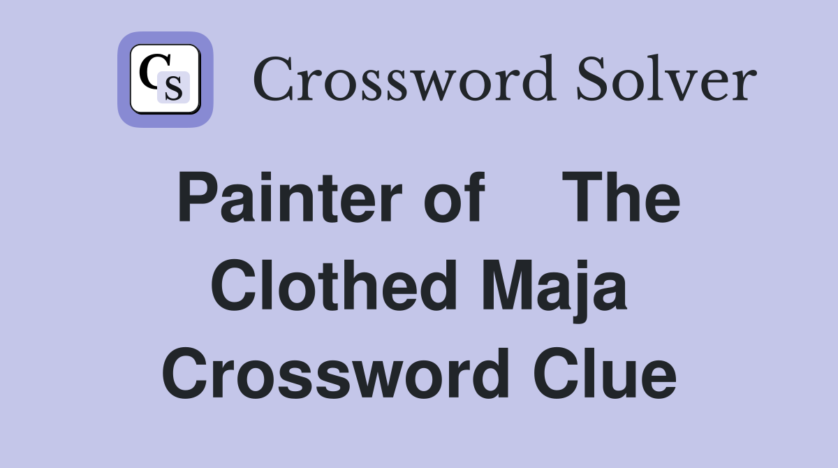 Painter of    The Clothed Maja Crossword Clue