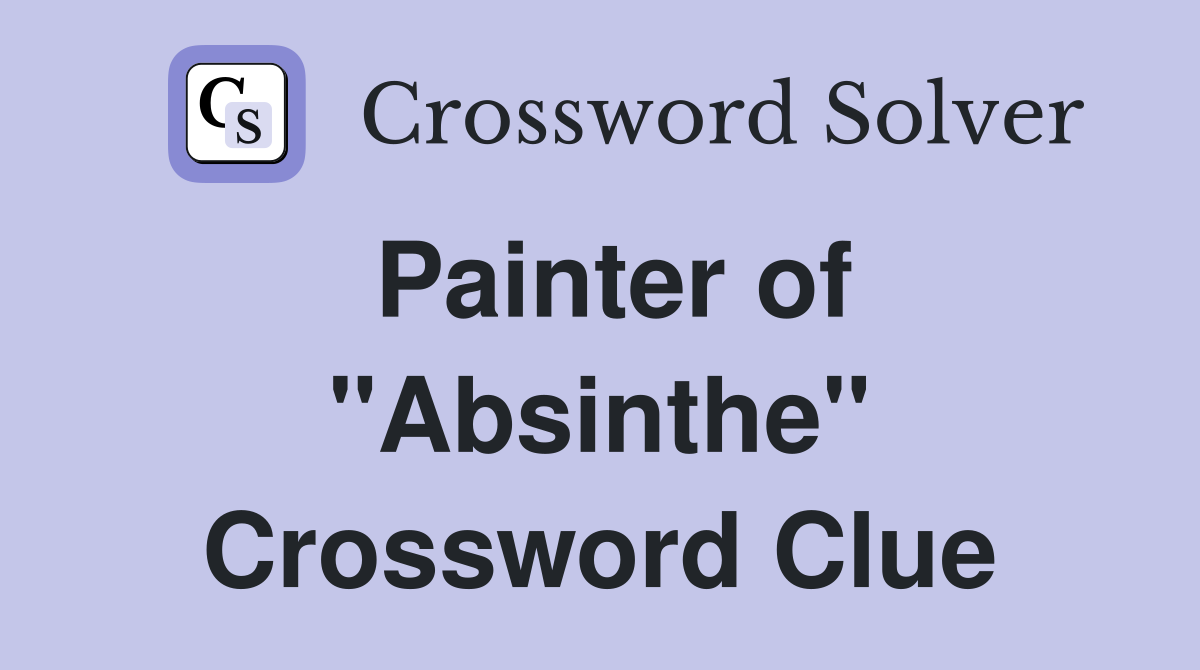 Painter of "Absinthe" Crossword Clue
