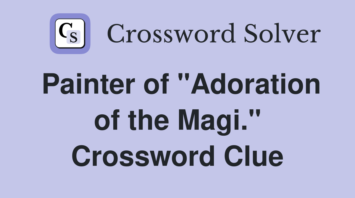 Painter of "Adoration of the Magi." Crossword Clue
