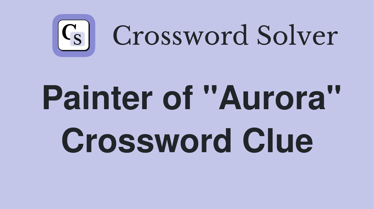 Painter of "Aurora" Crossword Clue