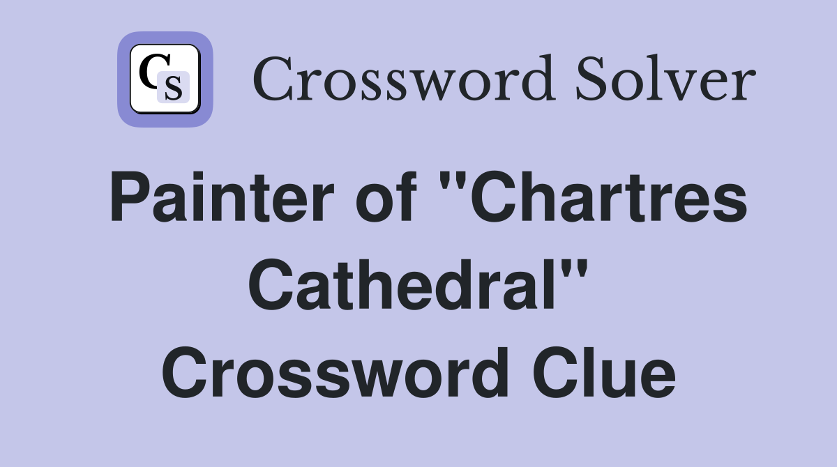 Painter of "Chartres Cathedral" Crossword Clue