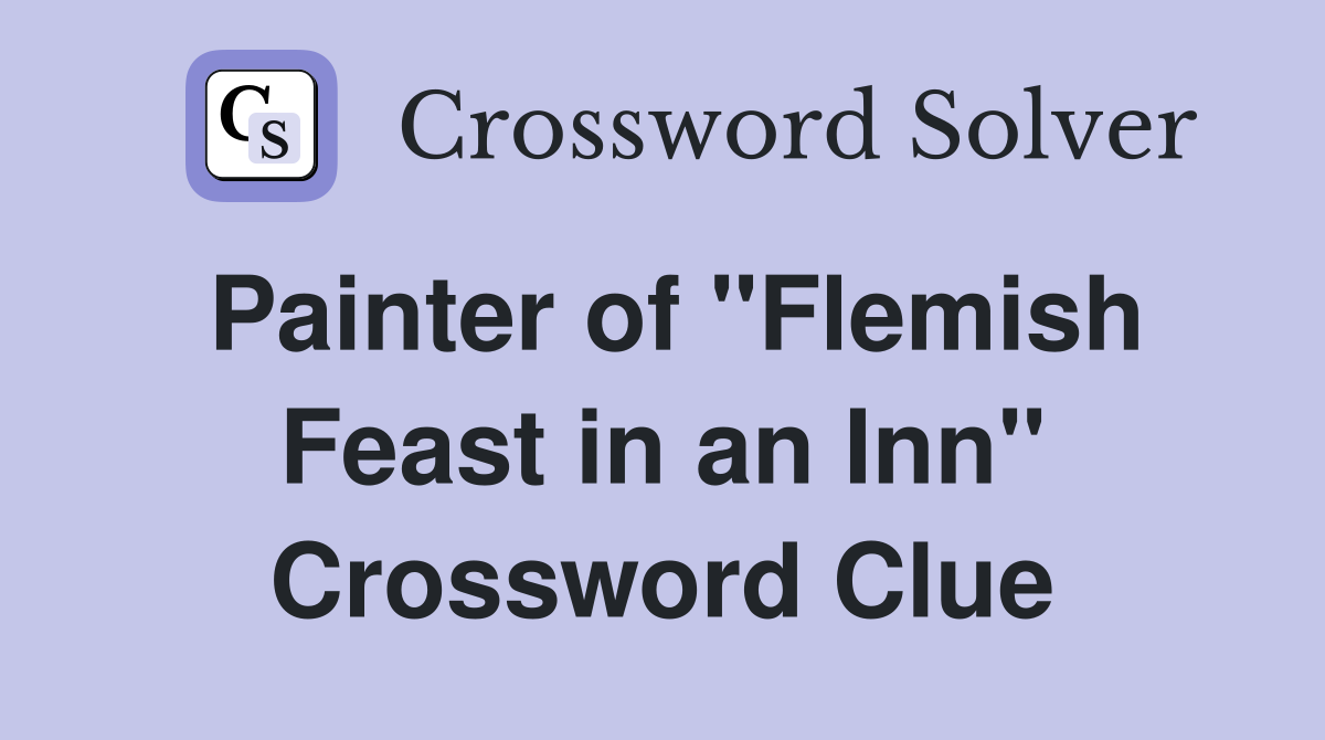 Painter of "Flemish Feast in an Inn" Crossword Clue